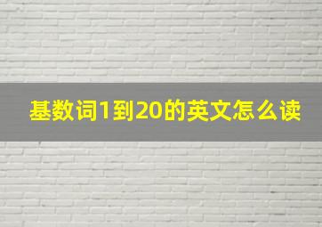 基数词1到20的英文怎么读