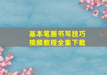 基本笔画书写技巧视频教程全集下载