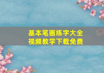 基本笔画练字大全视频教学下载免费