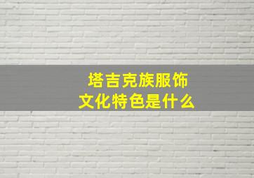 塔吉克族服饰文化特色是什么