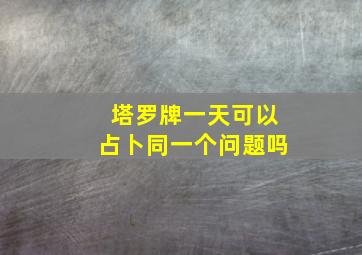 塔罗牌一天可以占卜同一个问题吗