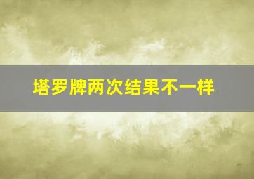 塔罗牌两次结果不一样