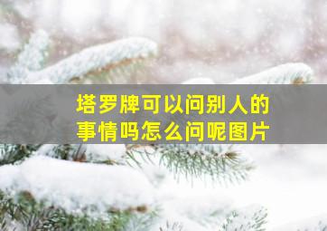 塔罗牌可以问别人的事情吗怎么问呢图片