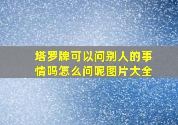 塔罗牌可以问别人的事情吗怎么问呢图片大全