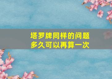 塔罗牌同样的问题多久可以再算一次