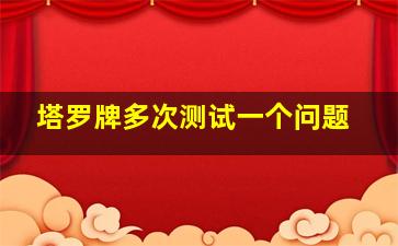 塔罗牌多次测试一个问题