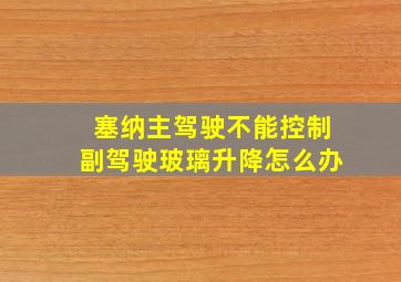 塞纳主驾驶不能控制副驾驶玻璃升降怎么办