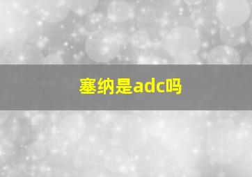 塞纳是adc吗