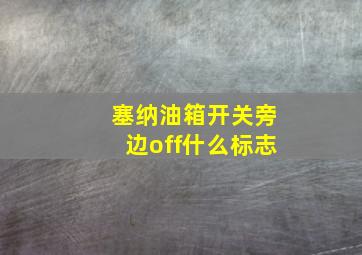 塞纳油箱开关旁边off什么标志