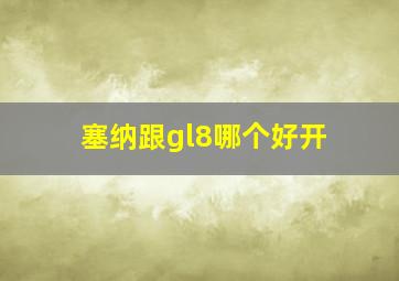 塞纳跟gl8哪个好开