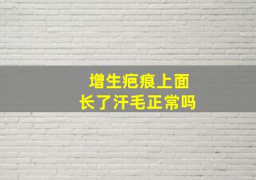 增生疤痕上面长了汗毛正常吗