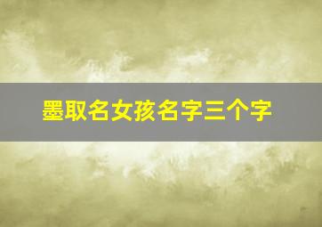 墨取名女孩名字三个字