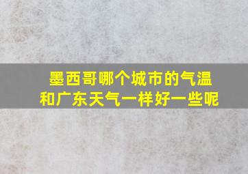 墨西哥哪个城市的气温和广东天气一样好一些呢