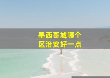 墨西哥城哪个区治安好一点