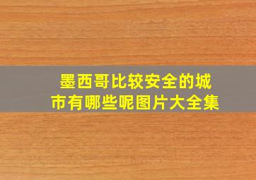 墨西哥比较安全的城市有哪些呢图片大全集