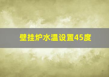 壁挂炉水温设置45度