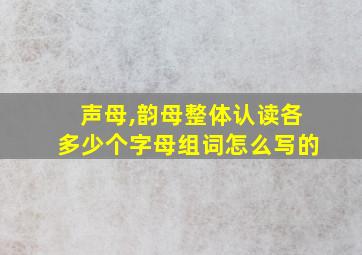 声母,韵母整体认读各多少个字母组词怎么写的