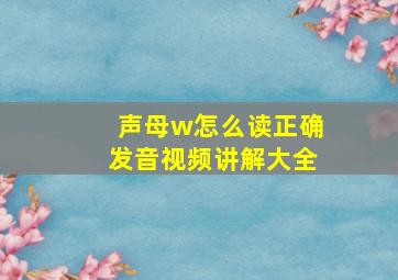 声母w怎么读正确发音视频讲解大全