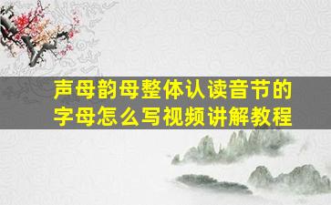 声母韵母整体认读音节的字母怎么写视频讲解教程