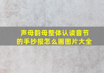 声母韵母整体认读音节的手抄报怎么画图片大全