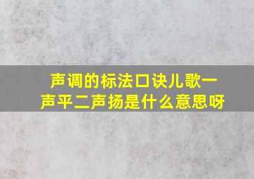 声调的标法口诀儿歌一声平二声扬是什么意思呀