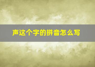 声这个字的拼音怎么写