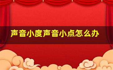 声音小度声音小点怎么办