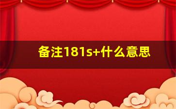 备注181s+什么意思