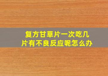 复方甘草片一次吃几片有不良反应呢怎么办