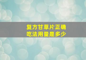 复方甘草片正确吃法用量是多少