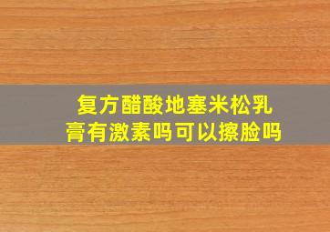 复方醋酸地塞米松乳膏有激素吗可以擦脸吗