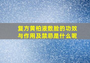 复方黄柏液敷脸的功效与作用及禁忌是什么呢