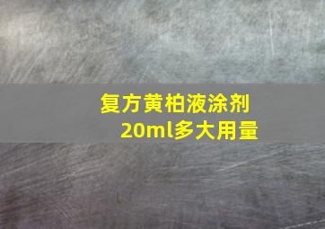 复方黄柏液涂剂20ml多大用量