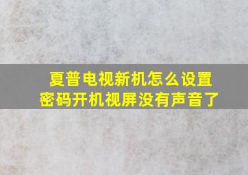 夏普电视新机怎么设置密码开机视屏没有声音了