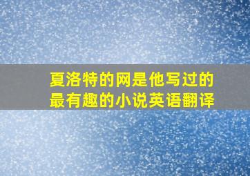 夏洛特的网是他写过的最有趣的小说英语翻译