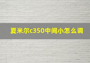 夏米尔c350中间小怎么调