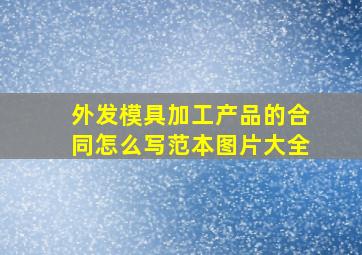 外发模具加工产品的合同怎么写范本图片大全