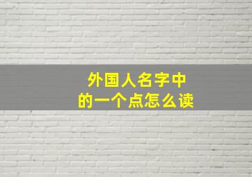 外国人名字中的一个点怎么读