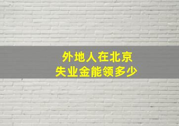 外地人在北京失业金能领多少