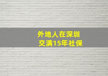 外地人在深圳交满15年社保