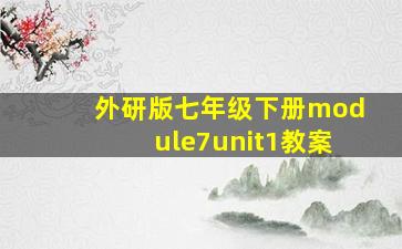 外研版七年级下册module7unit1教案