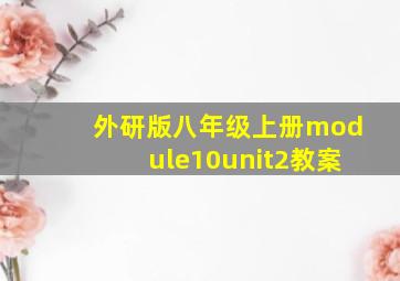 外研版八年级上册module10unit2教案