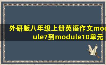 外研版八年级上册英语作文module7到module10单元