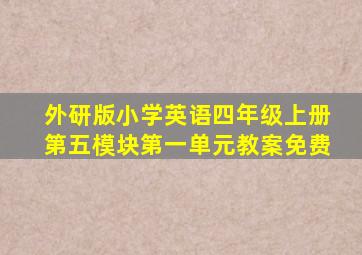 外研版小学英语四年级上册第五模块第一单元教案免费