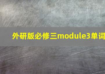 外研版必修三module3单词