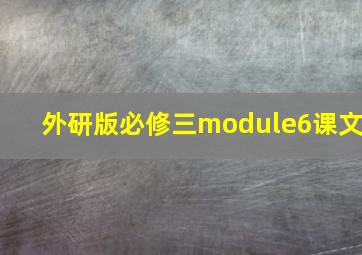 外研版必修三module6课文