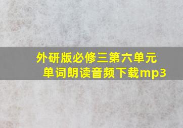 外研版必修三第六单元单词朗读音频下载mp3