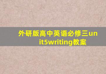 外研版高中英语必修三unit5writing教案