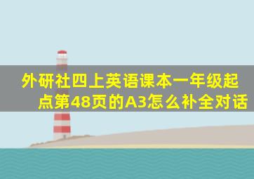 外研社四上英语课本一年级起点第48页的A3怎么补全对话