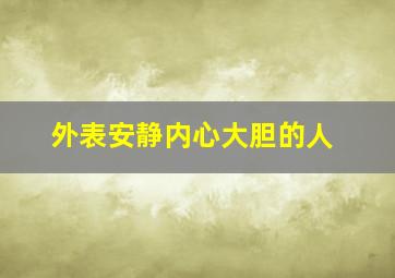 外表安静内心大胆的人